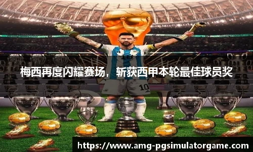 梅西再度闪耀赛场,斩获西甲本轮最佳球员奖