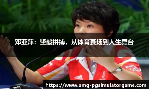 邓亚萍:坚毅拼搏,从体育赛场到人生舞台