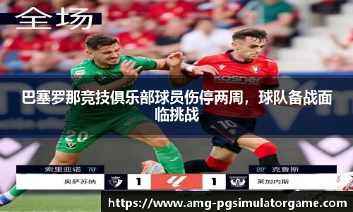 巴塞罗那竞技俱乐部球员伤停两周,球队备战面临挑战